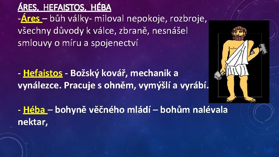 ÁRES, HEFAISTOS, HÉBA -Áres – bůh války- miloval nepokoje, rozbroje, všechny důvody k válce,