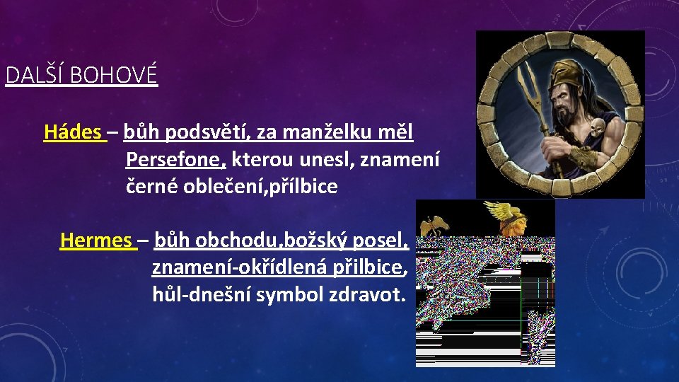 DALŠÍ BOHOVÉ Hádes – bůh podsvětí, za manželku měl Persefone, kterou unesl, znamení černé