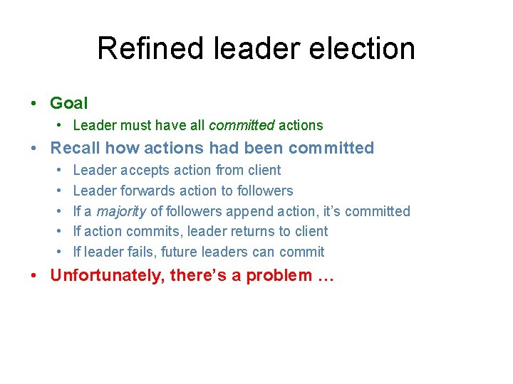 Refined leader election • Goal • Leader must have all committed actions • Recall