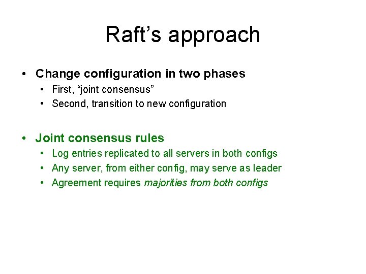 Raft’s approach • Change configuration in two phases • First, “joint consensus” • Second,