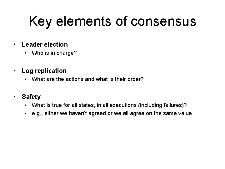 Key elements of consensus • Leader election • Who is in charge? • Log