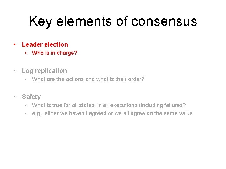 Key elements of consensus • Leader election • Who is in charge? • Log