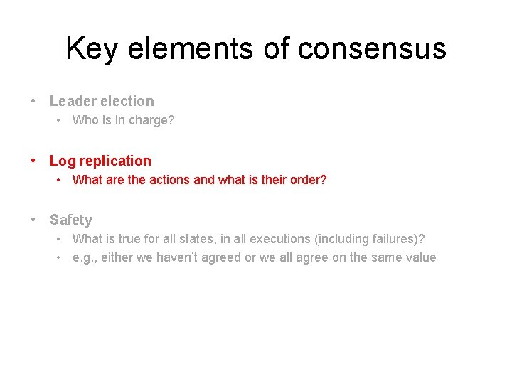 Key elements of consensus • Leader election • Who is in charge? • Log