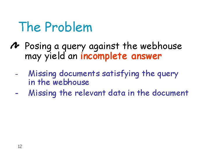 The Problem Posing a query against the webhouse may yield an incomplete answer -