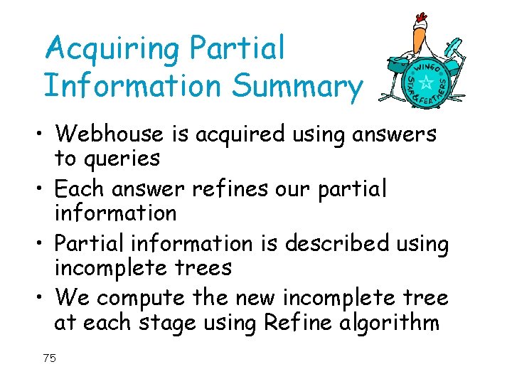 Acquiring Partial Information Summary • Webhouse is acquired using answers to queries • Each