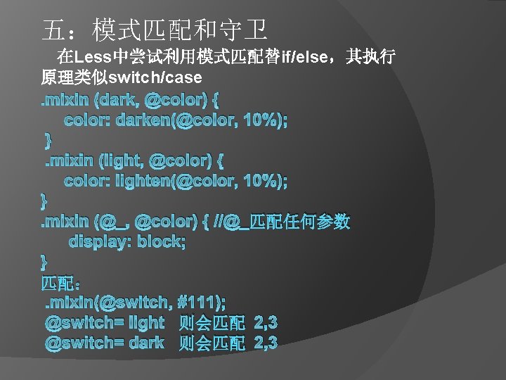 五：模式匹配和守卫 在Less中尝试利用模式匹配替if/else，其执行 原理类似switch/case. mixin (dark, @color) { color: darken(@color, 10%); }. mixin (light, @color)