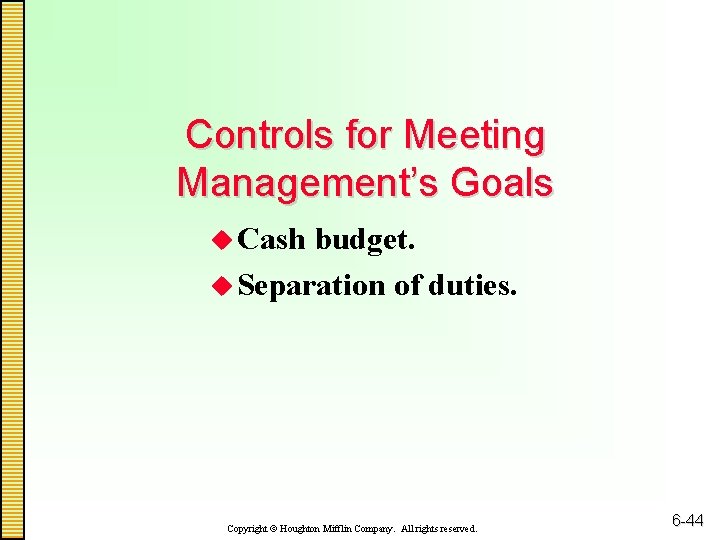 Controls for Meeting Management’s Goals u Cash budget. u Separation of duties. Copyright Houghton