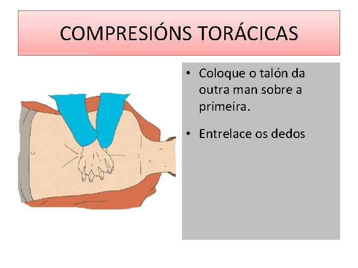 COMPRESIÓNS TORÁCICAS • Coloque o talón da outra man sobre a primeira. • Entrelace