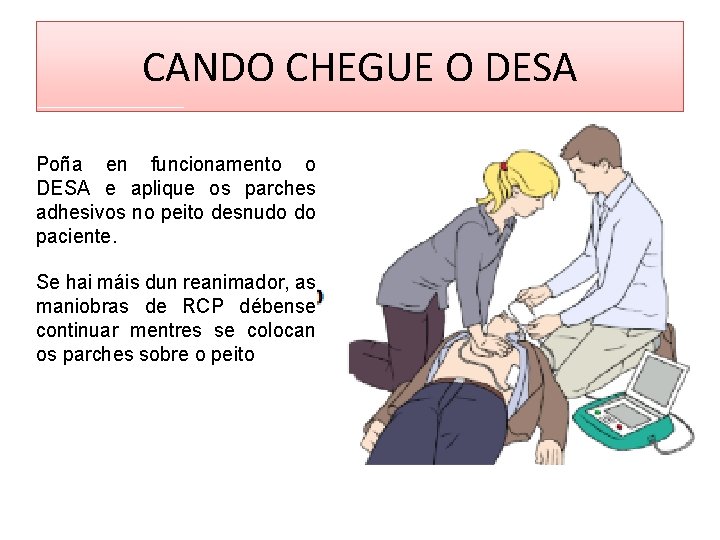 CANDO CHEGUE O DESA Poña en funcionamento o DESA e aplique os parches adhesivos