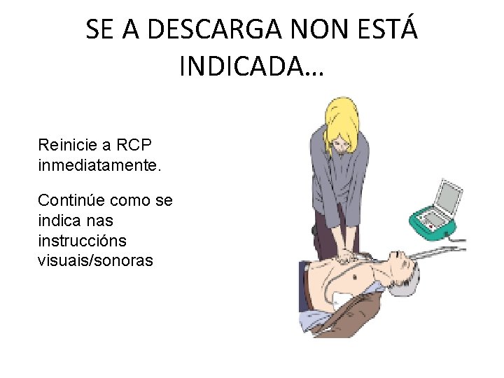 SE A DESCARGA NON ESTÁ INDICADA… Reinicie a RCP inmediatamente. Continúe como se indica