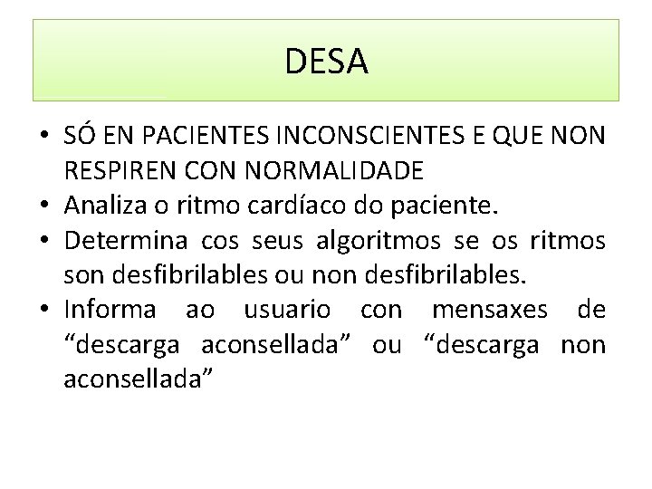 DESA • SÓ EN PACIENTES INCONSCIENTES E QUE NON RESPIREN CON NORMALIDADE • Analiza