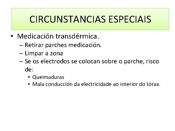 CIRCUNSTANCIAS ESPECIAIS • Medicación transdérmica. – Retirar parches medicación. – Limpar a zona –