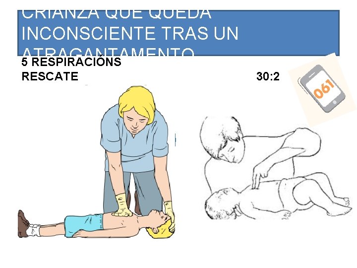 CRIANZA QUEDA INCONSCIENTE TRAS UN ATRAGANTAMENTO… 5 RESPIRACIÓNS RESCATE 30: 2 RC P 