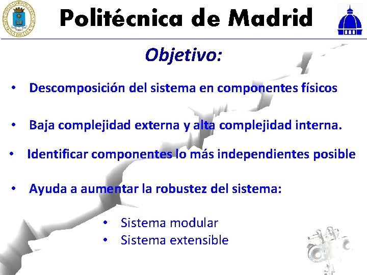 Politécnica de Madrid Objetivo: • Descomposición del sistema en componentes físicos • Baja complejidad