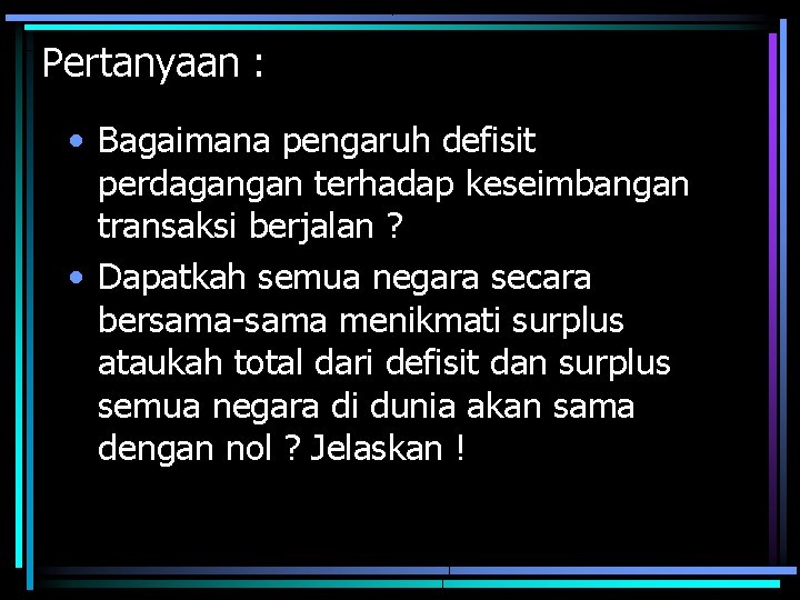 Pertanyaan : • Bagaimana pengaruh defisit perdagangan terhadap keseimbangan transaksi berjalan ? • Dapatkah Pertanyaan : • Bagaimana pengaruh defisit perdagangan terhadap keseimbangan transaksi berjalan ? • Dapatkah