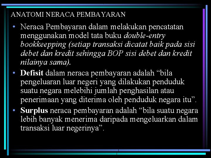ANATOMI NERACA PEMBAYARAN • Neraca Pembayaran dalam melakukan pencatatan menggunakan model tata buku double-entry ANATOMI NERACA PEMBAYARAN • Neraca Pembayaran dalam melakukan pencatatan menggunakan model tata buku double-entry