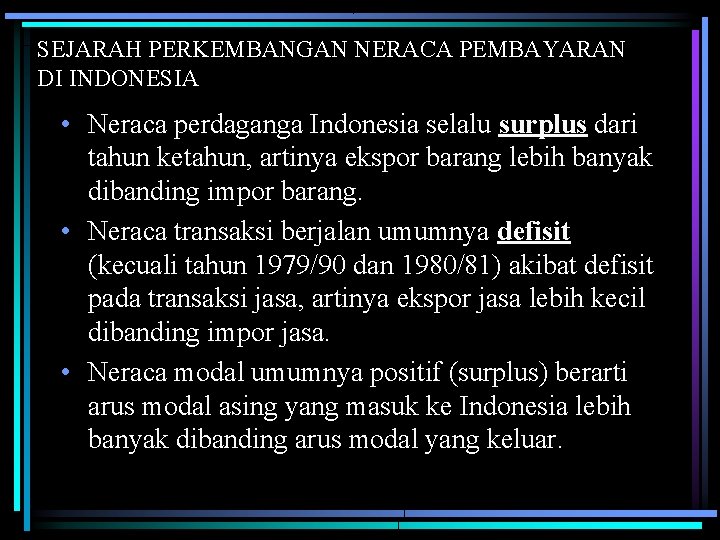 SEJARAH PERKEMBANGAN NERACA PEMBAYARAN DI INDONESIA • Neraca perdaganga Indonesia selalu surplus dari tahun SEJARAH PERKEMBANGAN NERACA PEMBAYARAN DI INDONESIA • Neraca perdaganga Indonesia selalu surplus dari tahun