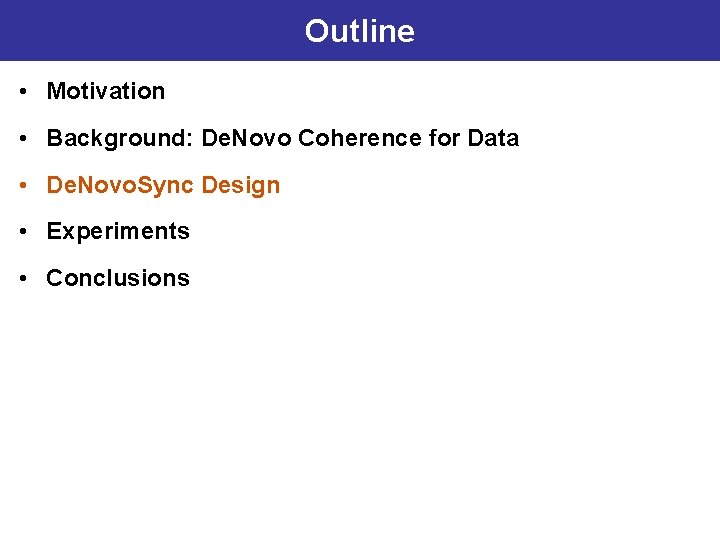 Outline • Motivation • Background: De. Novo Coherence for Data • De. Novo. Sync