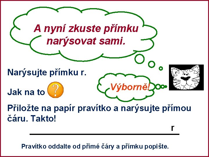 A nyní zkuste přímku narýsovat sami. Narýsujte přímku r. Jak na to Výborně! Přiložte