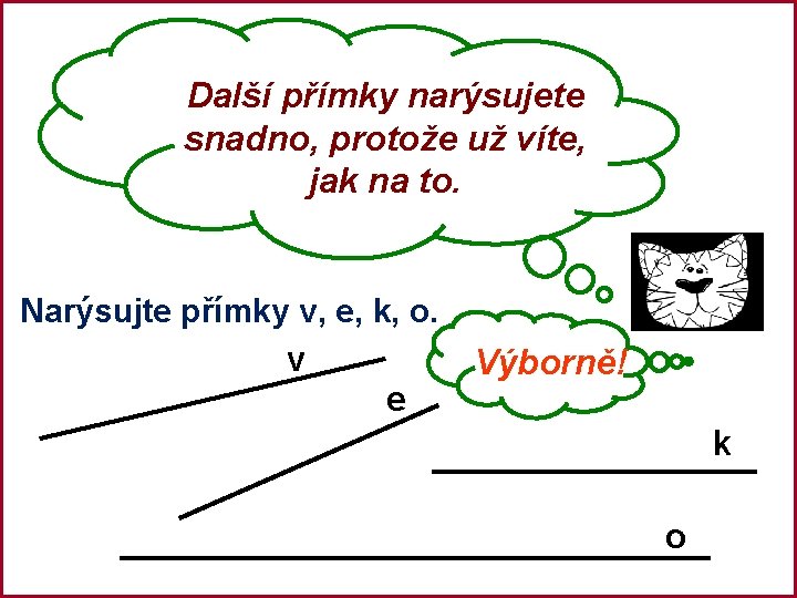 Další přímky narýsujete snadno, protože už víte, jak na to. Narýsujte přímky v, e,