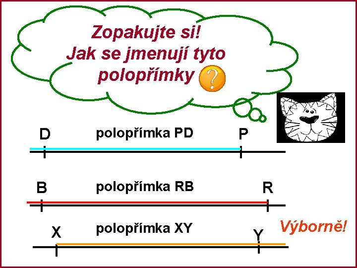 Zopakujte si! Jak se jmenují tyto polopřímky D polopřímka PD B polopřímka RB X