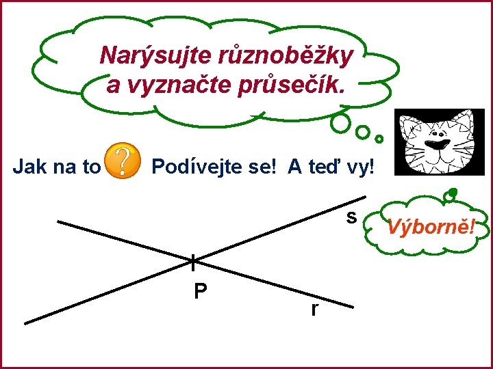 Narýsujte různoběžky a vyznačte průsečík. Jak na to Podívejte se! A teď vy! s