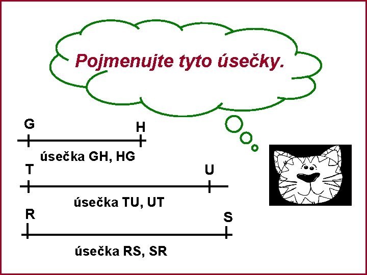 Pojmenujte tyto úsečky. G T R H úsečka GH, HG úsečka TU, UT úsečka