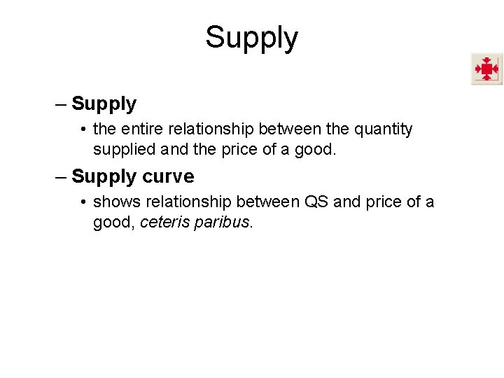 Supply – Supply • the entire relationship between the quantity supplied and the price