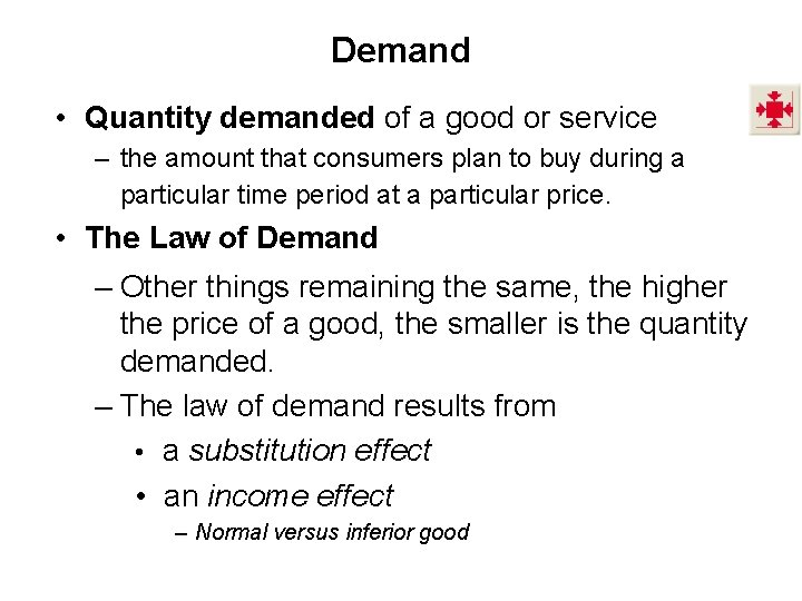 Demand • Quantity demanded of a good or service – the amount that consumers