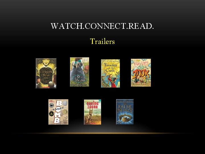 WATCH. CONNECT. READ. Trailers 