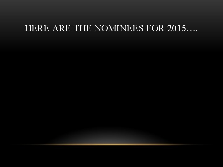 HERE ARE THE NOMINEES FOR 2015…. 