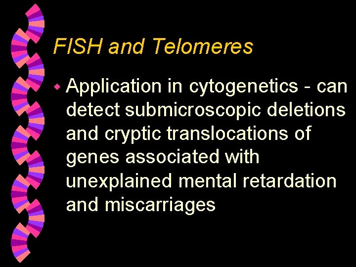 FISH and Telomeres w Application in cytogenetics - can detect submicroscopic deletions and cryptic