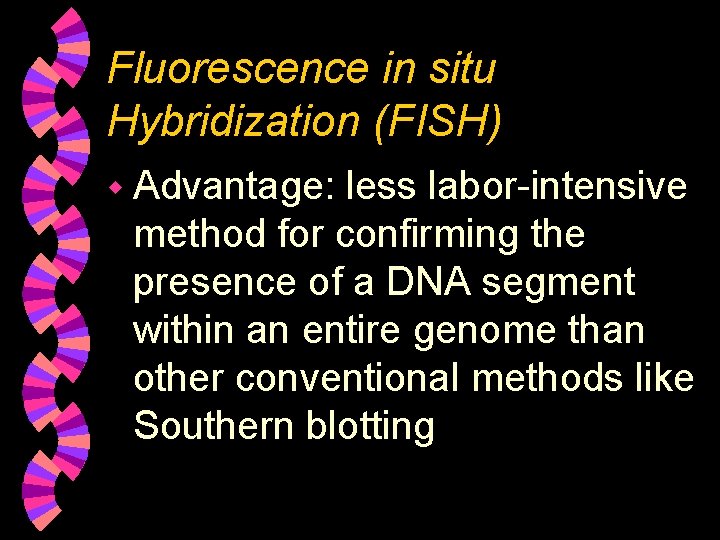 Fluorescence in situ Hybridization (FISH) w Advantage: less labor-intensive method for confirming the presence