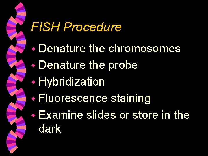 FISH Procedure w Denature the chromosomes w Denature the probe w Hybridization w Fluorescence