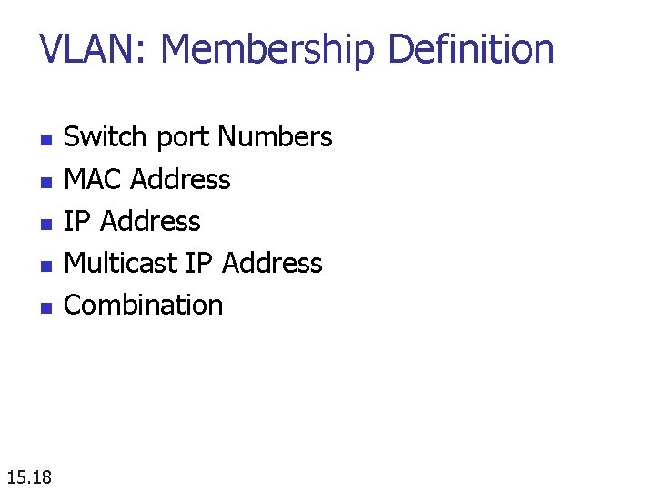 VLAN: Membership Definition n n 15. 18 Switch port Numbers MAC Address IP Address