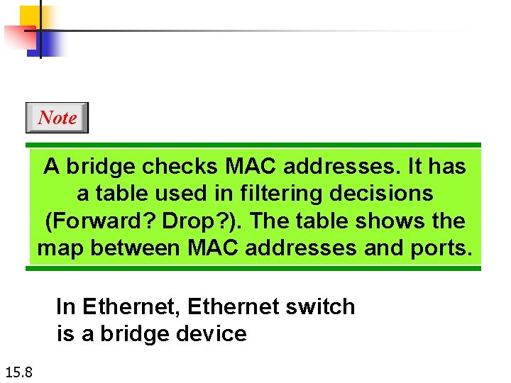 Note A bridge checks MAC addresses. It has a table used in filtering decisions