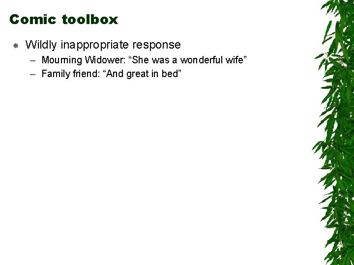 Comic toolbox Wildly inappropriate response – Mourning Widower: “She was a wonderful wife” –