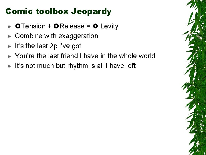 Comic toolbox Jeopardy Tension + Release = Levity Combine with exaggeration It’s the last