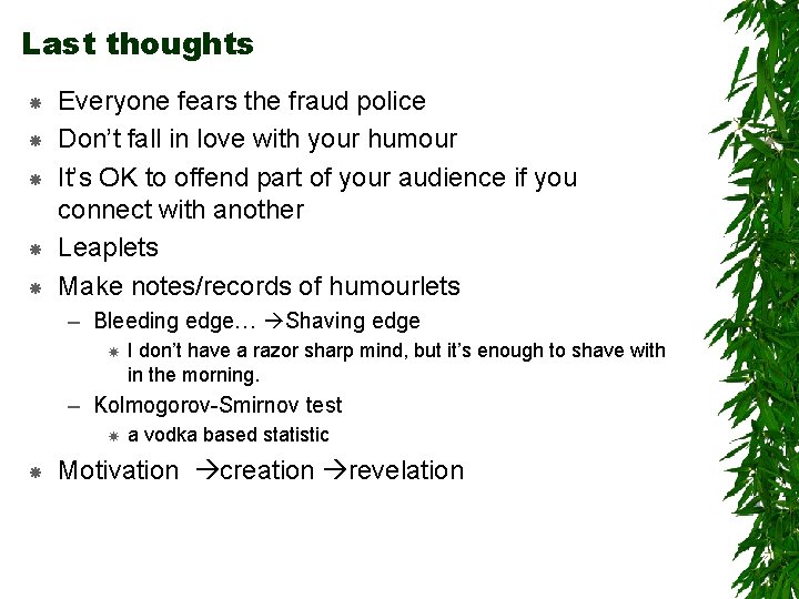 Last thoughts Everyone fears the fraud police Don’t fall in love with your humour