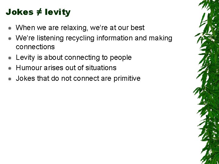 Jokes ≠ levity When we are relaxing, we’re at our best We’re listening recycling