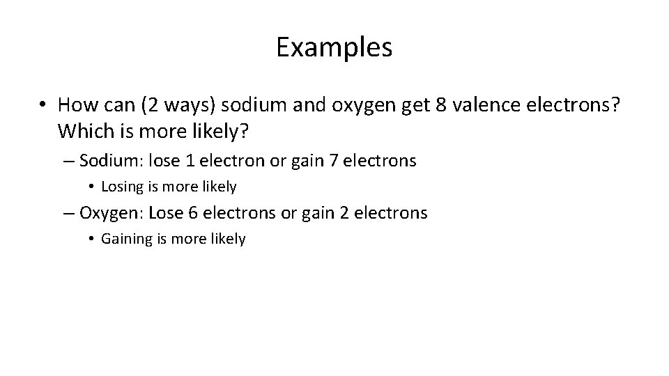 Examples • How can (2 ways) sodium and oxygen get 8 valence electrons? Which