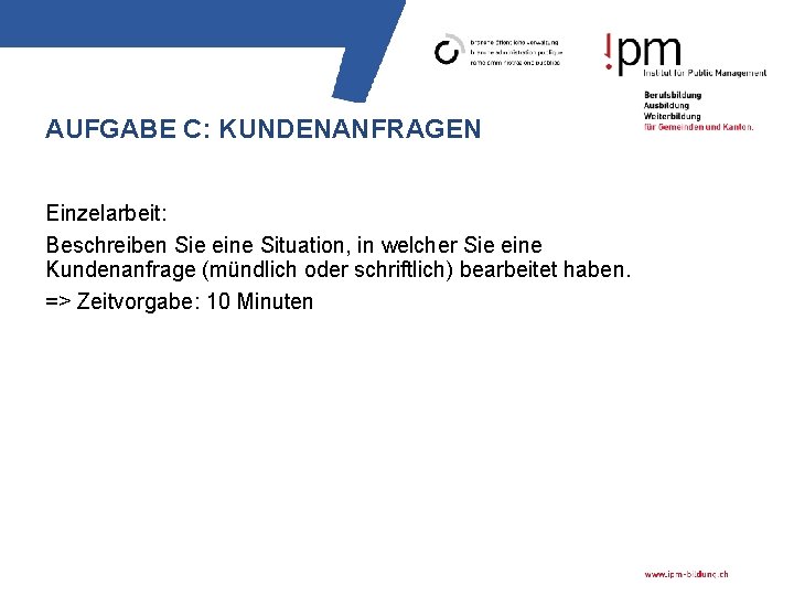 AUFGABE C: KUNDENANFRAGEN Einzelarbeit: Beschreiben Sie eine Situation, in welcher Sie eine Kundenanfrage (mündlich