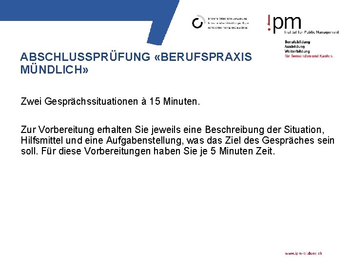 ABSCHLUSSPRÜFUNG «BERUFSPRAXIS MÜNDLICH» Zwei Gesprächssituationen à 15 Minuten. Zur Vorbereitung erhalten Sie jeweils eine