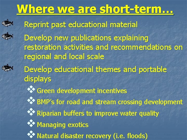 Where we are short-term… Reprint past educational material Develop new publications explaining restoration activities