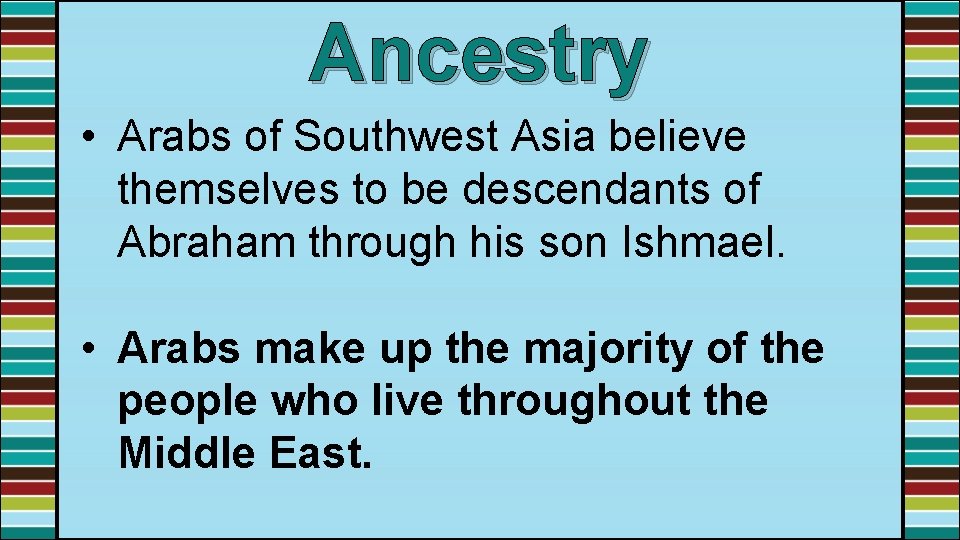 Ancestry • Arabs of Southwest Asia believe themselves to be descendants of Abraham through