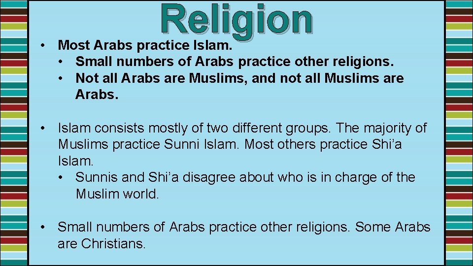Religion • Most Arabs practice Islam. • Small numbers of Arabs practice other religions.