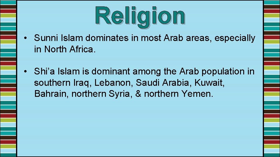 Religion • Sunni Islam dominates in most Arab areas, especially in North Africa. •