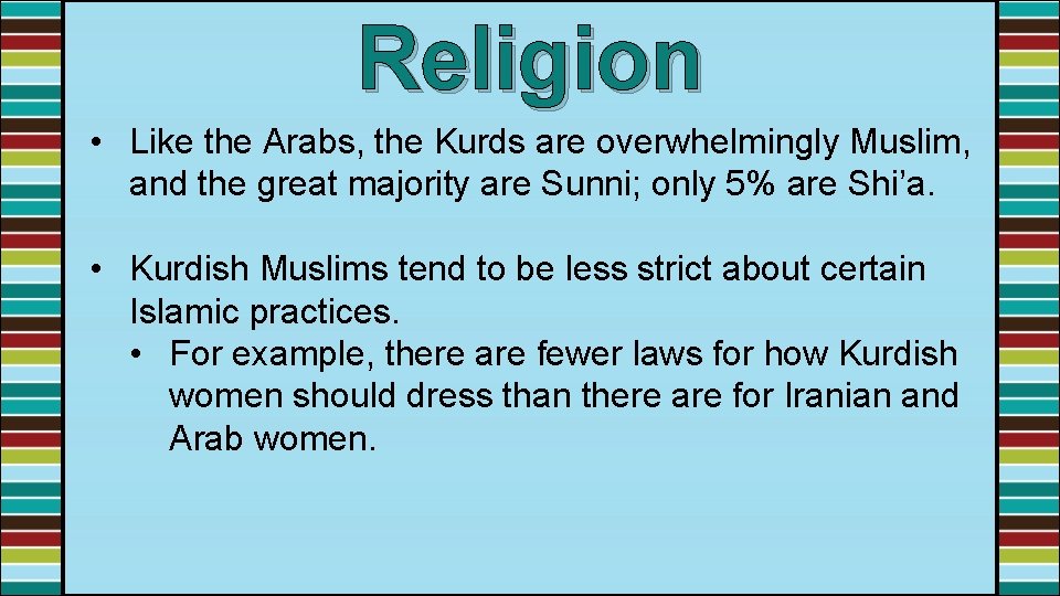 Religion • Like the Arabs, the Kurds are overwhelmingly Muslim, and the great majority