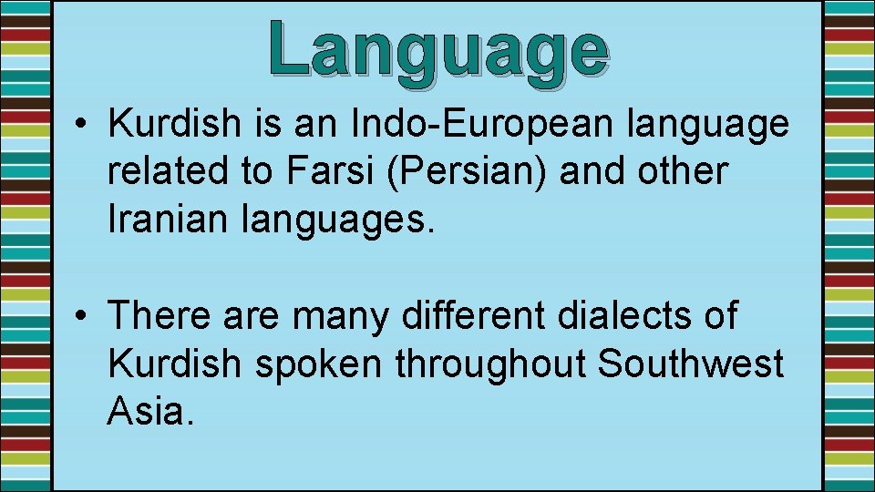 Language • Kurdish is an Indo-European language related to Farsi (Persian) and other Iranian