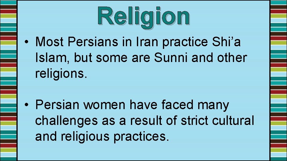 Religion • Most Persians in Iran practice Shi’a Islam, but some are Sunni and
